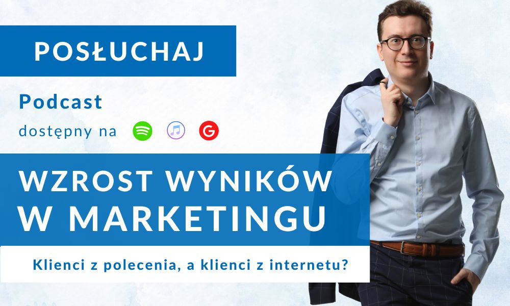 Podcast wzrost wyników w marketingu, Klienci z polecenia, a klienci z internetu – czym się różni proces sprzedaży w obu przypadkach?